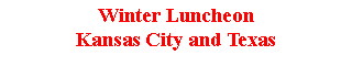 Text Box: Winter Luncheon Kansas City and Texas