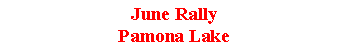 Text Box: June RallyPamona Lake