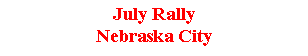 Text Box: July RallyNebraska City