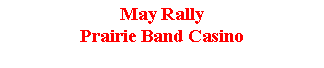 Text Box: May RallyPrairie Band Casino