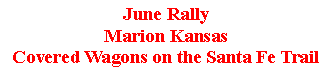 Text Box: June RallyMarion KansasCovered Wagons on the Santa Fe Trail