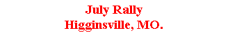 Text Box: July RallyHigginsville, MO.