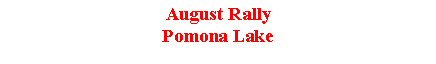 Text Box: August RallyPomona Lake