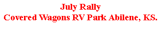 Text Box: July RallyCovered Wagons RV Park Abilene, KS.