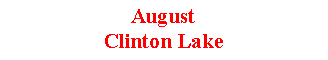 Text Box: AugustClinton Lake