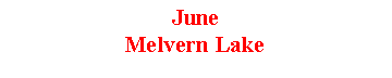 Text Box: JuneMelvern Lake