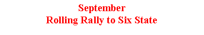 Text Box: September                                                Rolling Rally to Six State