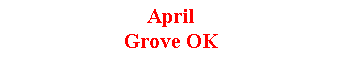 Text Box: AprilGrove OK