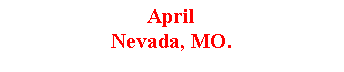 Text Box: AprilNevada, MO.